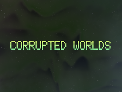Corrupted Worlds
